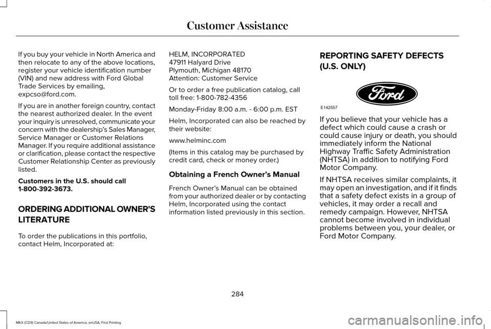 LINCOLN MKX 2017 Owners Manual If you buy your vehicle in North America and
then relocate to any of the above locations,
register your vehicle identification number
(VIN) and new address with Ford Global
Trade Services by emailing, LINCOLN MKX 2017 Owners Manual If you buy your vehicle in North America and
then relocate to any of the above locations,
register your vehicle identification number
(VIN) and new address with Ford Global
Trade Services by emailing,