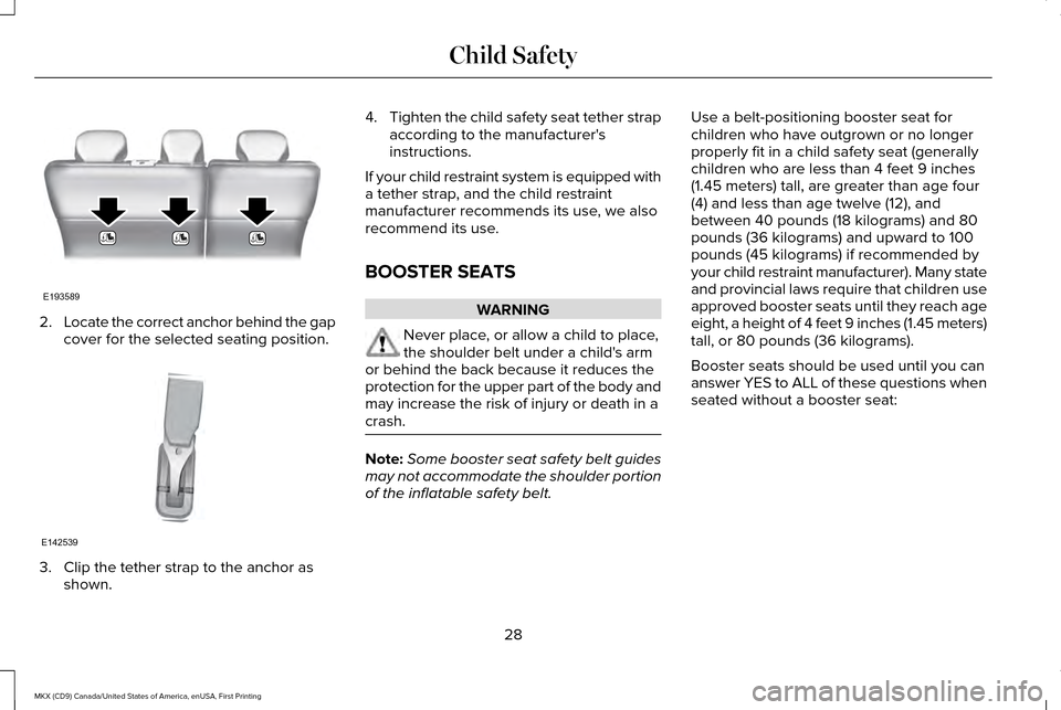 LINCOLN MKX 2017 Owners Guide 2.
Locate the correct anchor behind the gap
cover for the selected seating position. 3. Clip the tether strap to the anchor as
shown. 4.
Tighten the child safety seat tether strap
according to the man LINCOLN MKX 2017 Owners Guide 2.
Locate the correct anchor behind the gap
cover for the selected seating position. 3. Clip the tether strap to the anchor as
shown. 4.
Tighten the child safety seat tether strap
according to the man