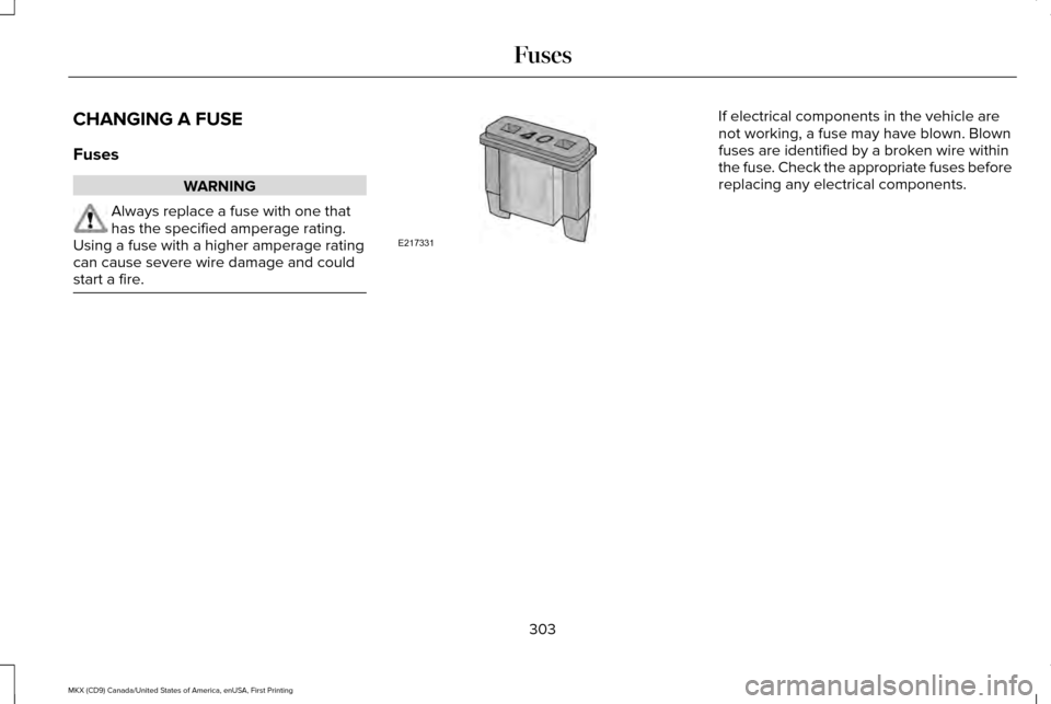 LINCOLN MKX 2017  Owners Manual CHANGING A FUSE
Fuses
WARNING
Always replace a fuse with one that
has the specified amperage rating.
Using a fuse with a higher amperage rating
can cause severe wire damage and could
start a fire. If 