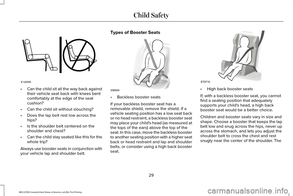 LINCOLN MKX 2017 Owners Guide •
Can the child sit all the way back against
their vehicle seat back with knees bent
comfortably at the edge of the seat
cushion?
• Can the child sit without slouching?
• Does the lap belt rest LINCOLN MKX 2017 Owners Guide •
Can the child sit all the way back against
their vehicle seat back with knees bent
comfortably at the edge of the seat
cushion?
• Can the child sit without slouching?
• Does the lap belt rest