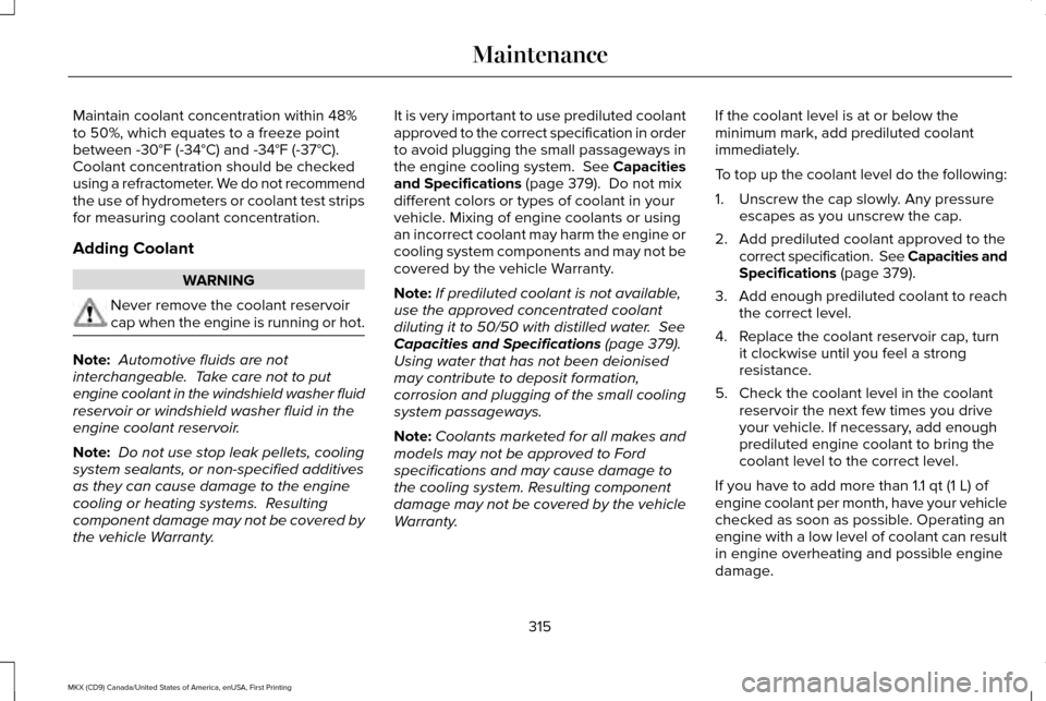 LINCOLN MKX 2017  Owners Manual Maintain coolant concentration within 48%
to 50%, which equates to a freeze point
between -30°F (-34°C) and -34°F (-37°C).
Coolant concentration should be checked
using a refractometer. We do not 