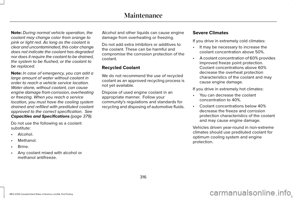 LINCOLN MKX 2017 Owners Manual Note:
During normal vehicle operation, the
coolant may change color from orange to
pink or light red. As long as the coolant is
clear and uncontaminated, this color change
does not indicate the coolan LINCOLN MKX 2017 Owners Manual Note:
During normal vehicle operation, the
coolant may change color from orange to
pink or light red. As long as the coolant is
clear and uncontaminated, this color change
does not indicate the coolan