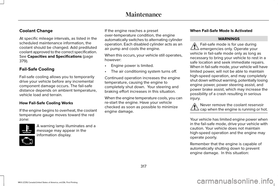 LINCOLN MKX 2017  Owners Manual Coolant Change
At specific mileage intervals, as listed in the
scheduled maintenance information, the
coolant should be changed. Add prediluted
coolant approved to the correct specification.
See Capac