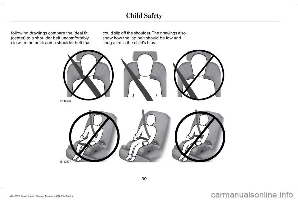 LINCOLN MKX 2017 Owners Guide following drawings compare the ideal fit
(center) to a shoulder belt uncomfortably
close to the neck and a shoulder belt that
could slip off the shoulder. The drawings also
show how the lap belt shoul LINCOLN MKX 2017 Owners Guide following drawings compare the ideal fit
(center) to a shoulder belt uncomfortably
close to the neck and a shoulder belt that
could slip off the shoulder. The drawings also
show how the lap belt shoul