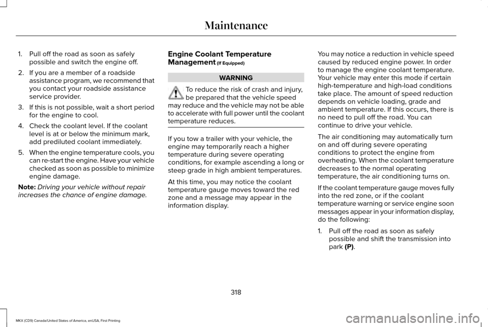 LINCOLN MKX 2017 Owners Manual 1. Pull off the road as soon as safely
possible and switch the engine off.
2. If you are a member of a roadside assistance program, we recommend that
you contact your roadside assistance
service provi LINCOLN MKX 2017 Owners Manual 1. Pull off the road as soon as safely
possible and switch the engine off.
2. If you are a member of a roadside assistance program, we recommend that
you contact your roadside assistance
service provi
