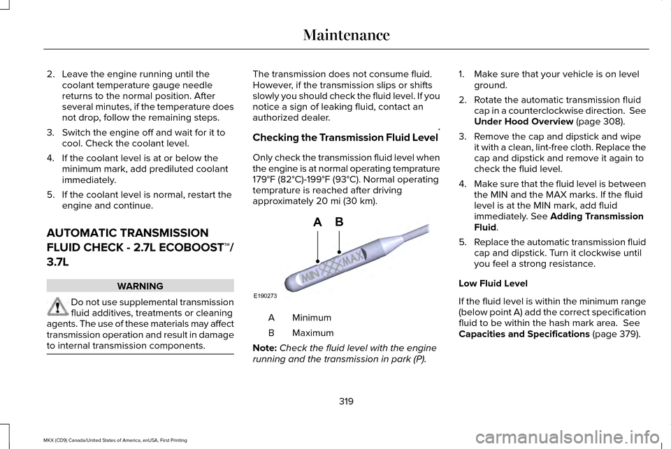 LINCOLN MKX 2017 Owners Manual 2. Leave the engine running until the
coolant temperature gauge needle
returns to the normal position. After
several minutes, if the temperature does
not drop, follow the remaining steps.
3. Switch th LINCOLN MKX 2017 Owners Manual 2. Leave the engine running until the
coolant temperature gauge needle
returns to the normal position. After
several minutes, if the temperature does
not drop, follow the remaining steps.
3. Switch th