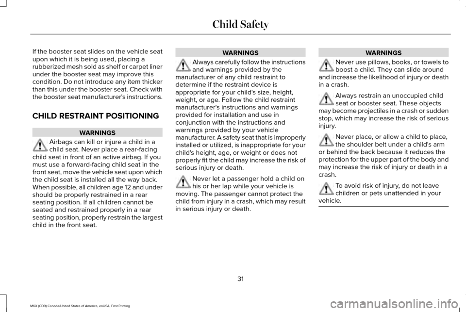 LINCOLN MKX 2017 Owners Guide If the booster seat slides on the vehicle seat
upon which it is being used, placing a
rubberized mesh sold as shelf or carpet liner
under the booster seat may improve this
condition. Do not introduce LINCOLN MKX 2017 Owners Guide If the booster seat slides on the vehicle seat
upon which it is being used, placing a
rubberized mesh sold as shelf or carpet liner
under the booster seat may improve this
condition. Do not introduce