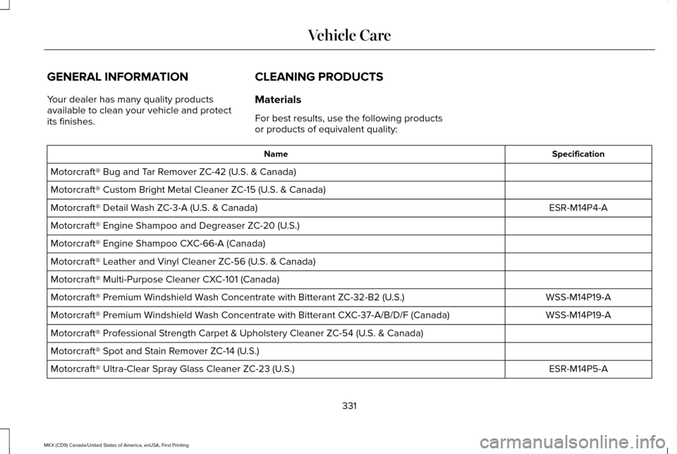 LINCOLN MKX 2017 Owners Manual GENERAL INFORMATION
Your dealer has many quality products
available to clean your vehicle and protect
its finishes.
CLEANING PRODUCTS
Materials
For best results, use the following products
or products LINCOLN MKX 2017 Owners Manual GENERAL INFORMATION
Your dealer has many quality products
available to clean your vehicle and protect
its finishes.
CLEANING PRODUCTS
Materials
For best results, use the following products
or products