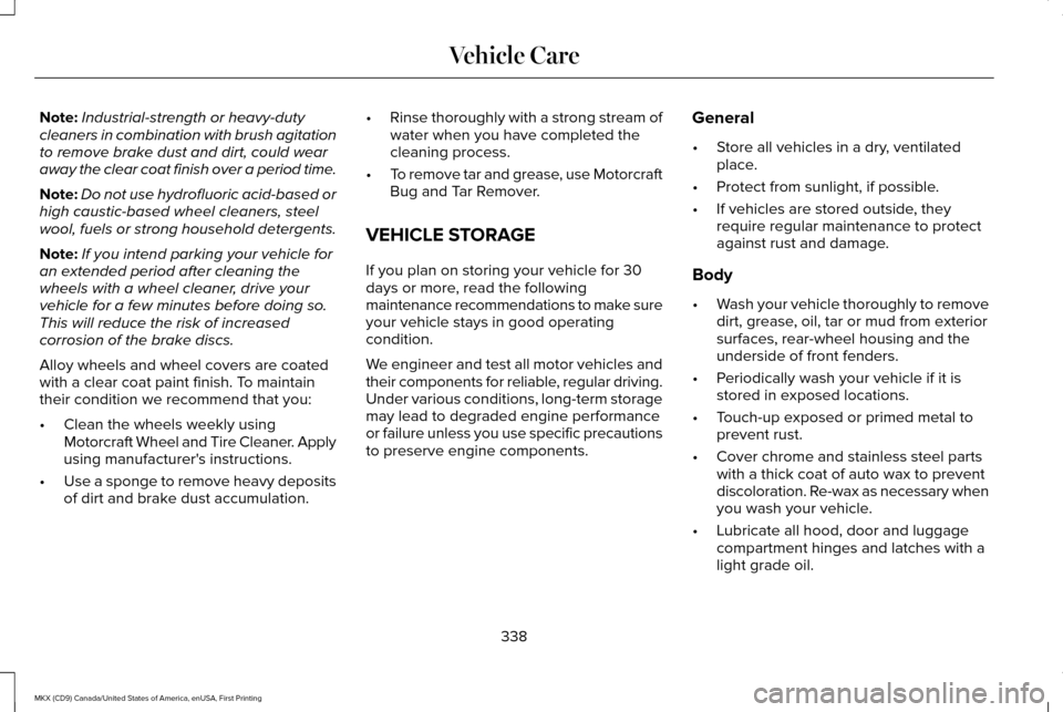 LINCOLN MKX 2017 Owners Manual Note:
Industrial-strength or heavy-duty
cleaners in combination with brush agitation
to remove brake dust and dirt, could wear
away the clear coat finish over a period time.
Note: Do not use hydrofluo LINCOLN MKX 2017 Owners Manual Note:
Industrial-strength or heavy-duty
cleaners in combination with brush agitation
to remove brake dust and dirt, could wear
away the clear coat finish over a period time.
Note: Do not use hydrofluo