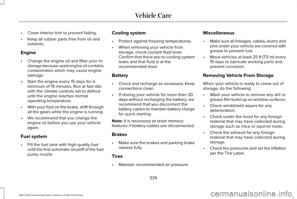 LINCOLN MKX 2017 Owners Manual •
Cover interior trim to prevent fading.
• Keep all rubber parts free from oil and
solvents.
Engine
• Change the engine oil and filter prior to
storage because used engine oil contains
contamina LINCOLN MKX 2017 Owners Manual •
Cover interior trim to prevent fading.
• Keep all rubber parts free from oil and
solvents.
Engine
• Change the engine oil and filter prior to
storage because used engine oil contains
contamina