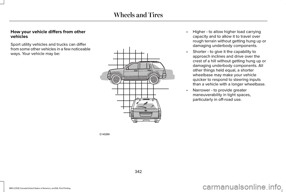 LINCOLN MKX 2017 Owners Manual How your vehicle differs from other
vehicles
Sport utility vehicles and trucks can differ
from some other vehicles in a few noticeable
ways. Your vehicle may be: •
Higher - to allow higher load carr LINCOLN MKX 2017 Owners Manual How your vehicle differs from other
vehicles
Sport utility vehicles and trucks can differ
from some other vehicles in a few noticeable
ways. Your vehicle may be: •
Higher - to allow higher load carr