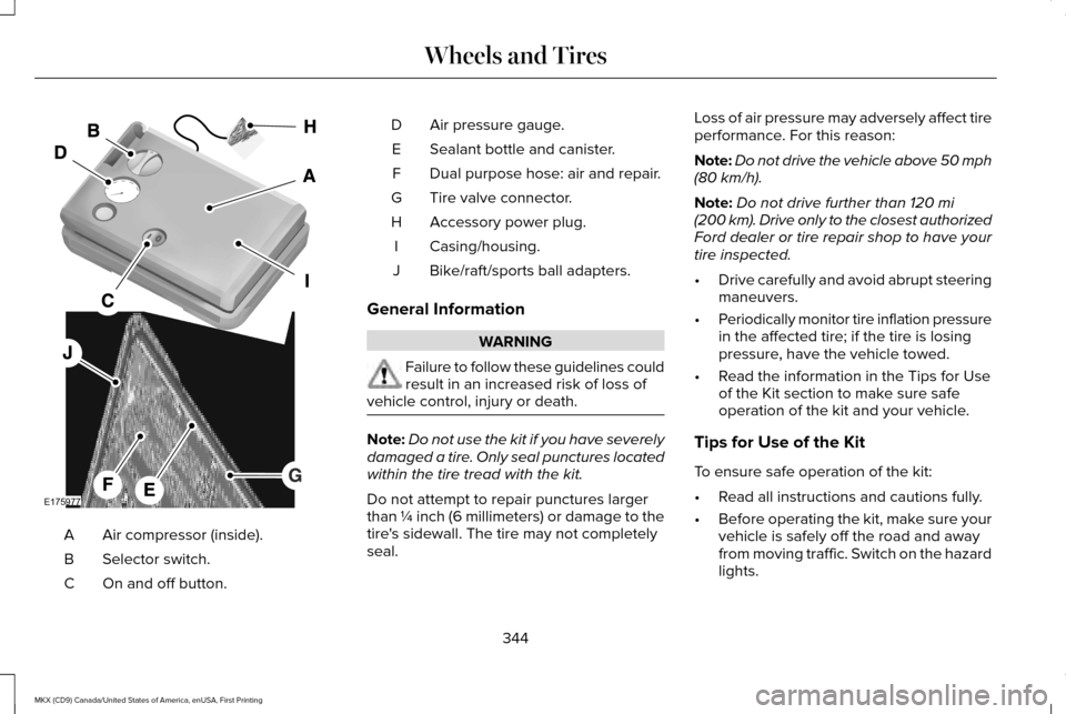 LINCOLN MKX 2017 User Guide Air compressor (inside).
A
Selector switch.
B
On and off button.
C Air pressure gauge.
D
Sealant bottle and canister.
E
Dual purpose hose: air and repair.
F
Tire valve connector.
G
Accessory power plu