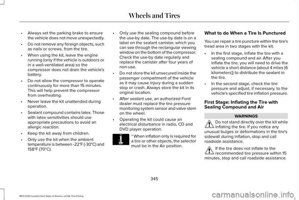 LINCOLN MKX 2017 Owners Manual •
Always set the parking brake to ensure
the vehicle does not move unexpectedly.
• Do not remove any foreign objects, such
as nails or screws, from the tire.
• When using the kit, leave the engi LINCOLN MKX 2017 Owners Manual •
Always set the parking brake to ensure
the vehicle does not move unexpectedly.
• Do not remove any foreign objects, such
as nails or screws, from the tire.
• When using the kit, leave the engi