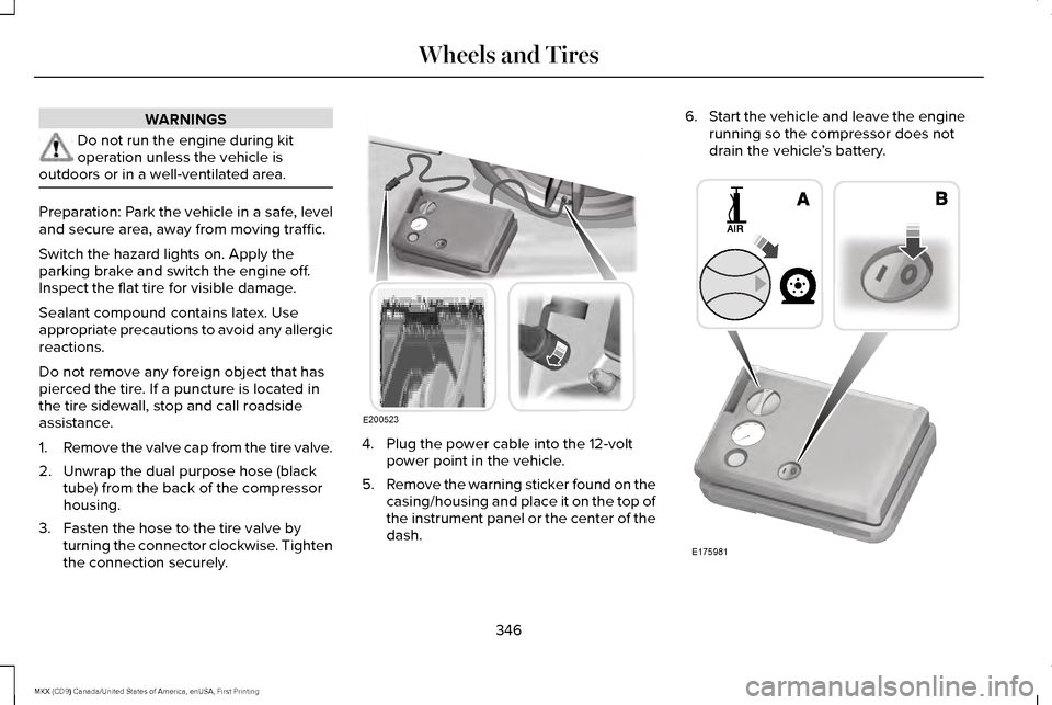 LINCOLN MKX 2017 Owners Guide WARNINGS
Do not run the engine during kit
operation unless the vehicle is
outdoors or in a well-ventilated area. Preparation: Park the vehicle in a safe, level
and secure area, away from moving traffi LINCOLN MKX 2017 Owners Guide WARNINGS
Do not run the engine during kit
operation unless the vehicle is
outdoors or in a well-ventilated area. Preparation: Park the vehicle in a safe, level
and secure area, away from moving traffi