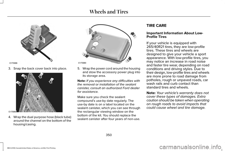 LINCOLN MKX 2017 Owners Manual 3. Snap the back cover back into place.
4.
Wrap the dual purpose hose (black tube)
around the channel on the bottom of the
housing/casing. 5.
Wrap the power cord around the housing
and stow the access LINCOLN MKX 2017 Owners Manual 3. Snap the back cover back into place.
4.
Wrap the dual purpose hose (black tube)
around the channel on the bottom of the
housing/casing. 5.
Wrap the power cord around the housing
and stow the access