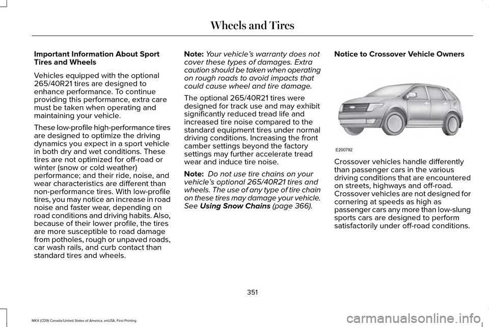 LINCOLN MKX 2017 Owners Manual Important Information About Sport
Tires and Wheels
Vehicles equipped with the optional
265/40R21 tires are designed to
enhance performance. To continue
providing this performance, extra care
must be t LINCOLN MKX 2017 Owners Manual Important Information About Sport
Tires and Wheels
Vehicles equipped with the optional
265/40R21 tires are designed to
enhance performance. To continue
providing this performance, extra care
must be t