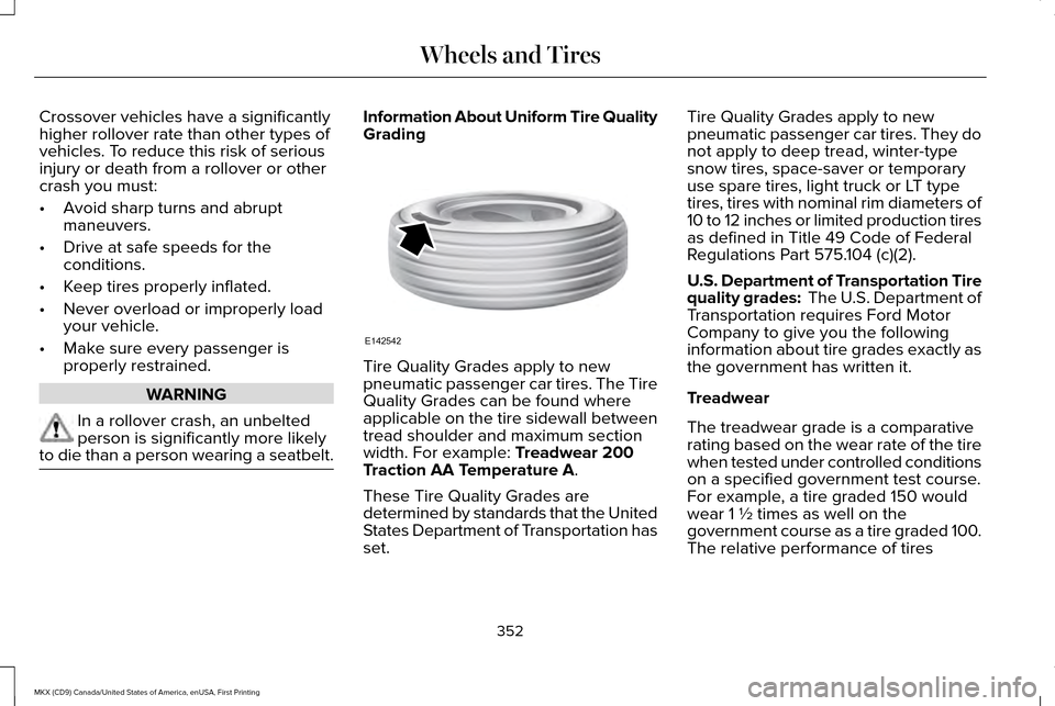 LINCOLN MKX 2017 Owners Manual Crossover vehicles have a significantly
higher rollover rate than other types of
vehicles. To reduce this risk of serious
injury or death from a rollover or other
crash you must:
•
Avoid sharp turns LINCOLN MKX 2017 Owners Manual Crossover vehicles have a significantly
higher rollover rate than other types of
vehicles. To reduce this risk of serious
injury or death from a rollover or other
crash you must:
•
Avoid sharp turns