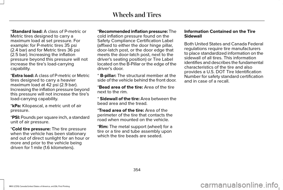 LINCOLN MKX 2017 Owners Manual *Standard load: A class of P-metric or
Metric tires designed to carry a
maximum load at set pressure. For
example: for P-metric tires
35 psi
(2.4 bar) and for Metric tires 36 psi
(2.5 bar). Increasin LINCOLN MKX 2017 Owners Manual *Standard load: A class of P-metric or
Metric tires designed to carry a
maximum load at set pressure. For
example: for P-metric tires
35 psi
(2.4 bar) and for Metric tires 36 psi
(2.5 bar). Increasin