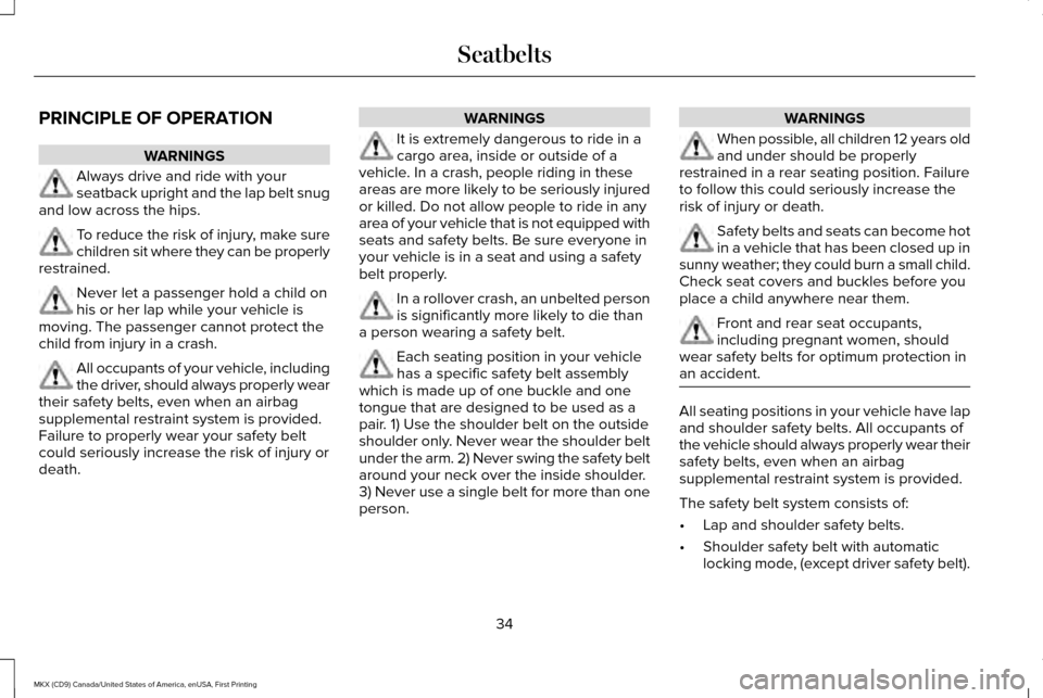 LINCOLN MKX 2017 Owners Guide PRINCIPLE OF OPERATION
WARNINGS
Always drive and ride with your
seatback upright and the lap belt snug
and low across the hips. To reduce the risk of injury, make sure
children sit where they can be p LINCOLN MKX 2017 Owners Guide PRINCIPLE OF OPERATION
WARNINGS
Always drive and ride with your
seatback upright and the lap belt snug
and low across the hips. To reduce the risk of injury, make sure
children sit where they can be p