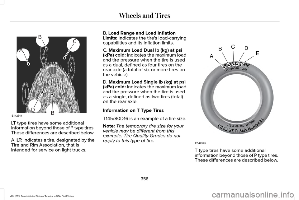 LINCOLN MKX 2017 Owners Manual LT type tires have some additional
information beyond those of P type tires.
These differences are described below.
A. LT: Indicates a tire, designated by the
Tire and Rim Association, that is
intende LINCOLN MKX 2017 Owners Manual LT type tires have some additional
information beyond those of P type tires.
These differences are described below.
A. LT: Indicates a tire, designated by the
Tire and Rim Association, that is
intende
