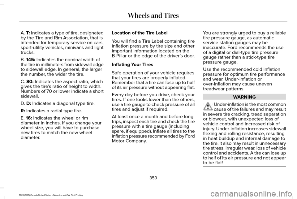 LINCOLN MKX 2017 Owners Manual A. T: Indicates a type of tire, designated
by the Tire and Rim Association, that is
intended for temporary service on cars,
sport-utility vehicles, minivans and light
trucks.
B.
145: Indicates the no LINCOLN MKX 2017 Owners Manual A. T: Indicates a type of tire, designated
by the Tire and Rim Association, that is
intended for temporary service on cars,
sport-utility vehicles, minivans and light
trucks.
B.
145: Indicates the no