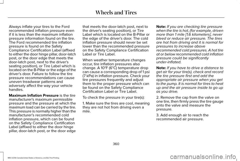 LINCOLN MKX 2017 Owners Manual Always inflate your tires to the Ford
recommended inflation pressure even
if it is less than the maximum inflation
pressure information found on the tire.
The Ford recommended tire inflation
pressure LINCOLN MKX 2017 Owners Manual Always inflate your tires to the Ford
recommended inflation pressure even
if it is less than the maximum inflation
pressure information found on the tire.
The Ford recommended tire inflation
pressure