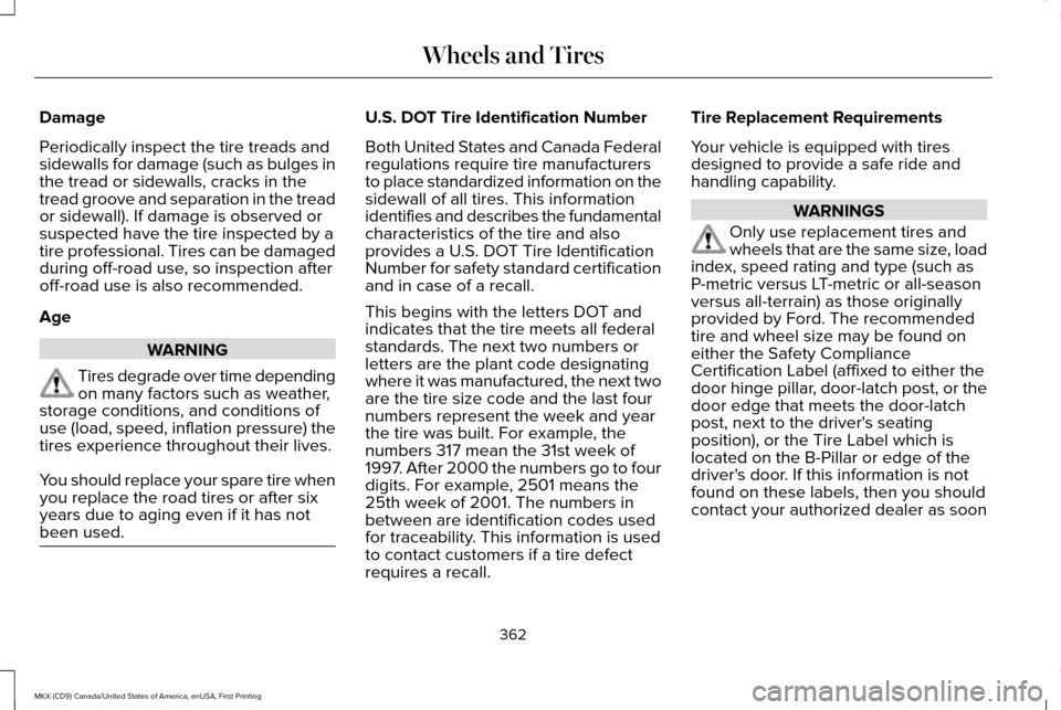LINCOLN MKX 2017 Owners Manual Damage
Periodically inspect the tire treads and
sidewalls for damage (such as bulges in
the tread or sidewalls, cracks in the
tread groove and separation in the tread
or sidewall). If damage is observ LINCOLN MKX 2017 Owners Manual Damage
Periodically inspect the tire treads and
sidewalls for damage (such as bulges in
the tread or sidewalls, cracks in the
tread groove and separation in the tread
or sidewall). If damage is observ