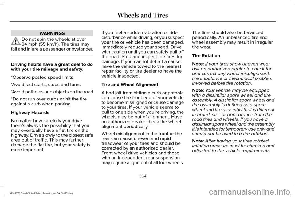 LINCOLN MKX 2017 Owners Guide WARNINGS
Do not spin the wheels at over
34 mph (55 km/h). The tires may
fail and injure a passenger or bystander. Driving habits have a great deal to do
with your tire mileage and safety.
*Observe pos LINCOLN MKX 2017 Owners Guide WARNINGS
Do not spin the wheels at over
34 mph (55 km/h). The tires may
fail and injure a passenger or bystander. Driving habits have a great deal to do
with your tire mileage and safety.
*Observe pos