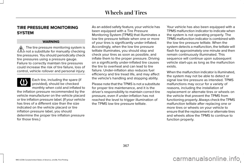 LINCOLN MKX 2017 Owners Guide TIRE PRESSURE MONITORING
SYSTEM
WARNING
The tire pressure monitoring system is
not a substitute for manually checking
tire pressures. You should periodically check
tire pressures using a pressure gaug LINCOLN MKX 2017 Owners Guide TIRE PRESSURE MONITORING
SYSTEM
WARNING
The tire pressure monitoring system is
not a substitute for manually checking
tire pressures. You should periodically check
tire pressures using a pressure gaug