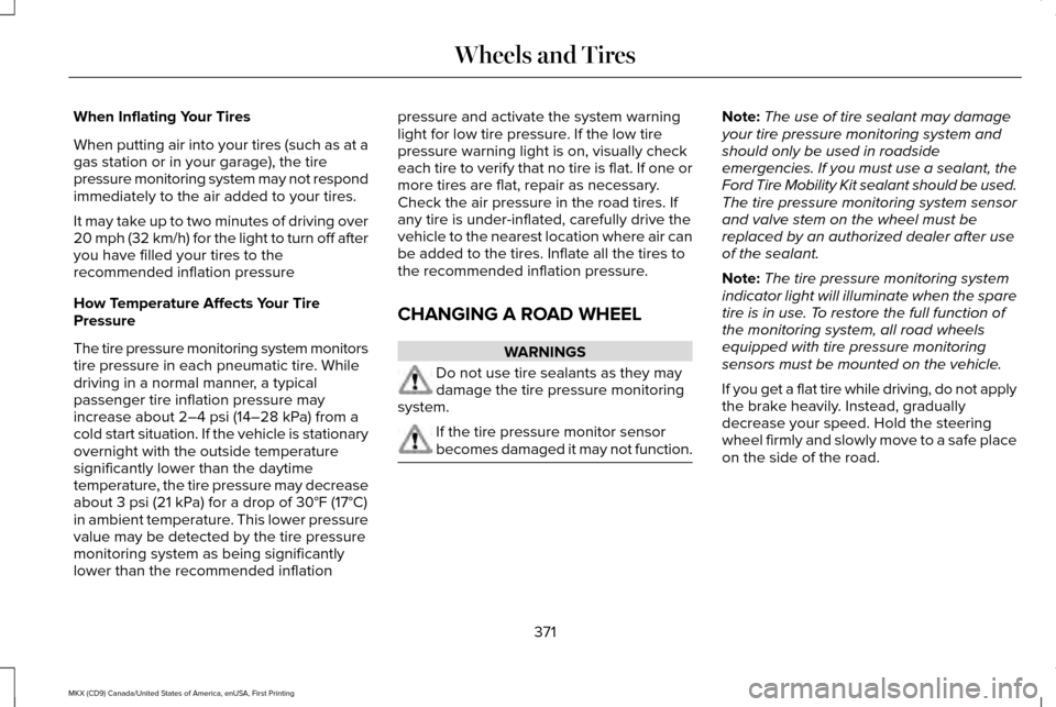 LINCOLN MKX 2017 Owners Manual When Inflating Your Tires
When putting air into your tires (such as at a
gas station or in your garage), the tire
pressure monitoring system may not respond
immediately to the air added to your tires. LINCOLN MKX 2017 Owners Manual When Inflating Your Tires
When putting air into your tires (such as at a
gas station or in your garage), the tire
pressure monitoring system may not respond
immediately to the air added to your tires.