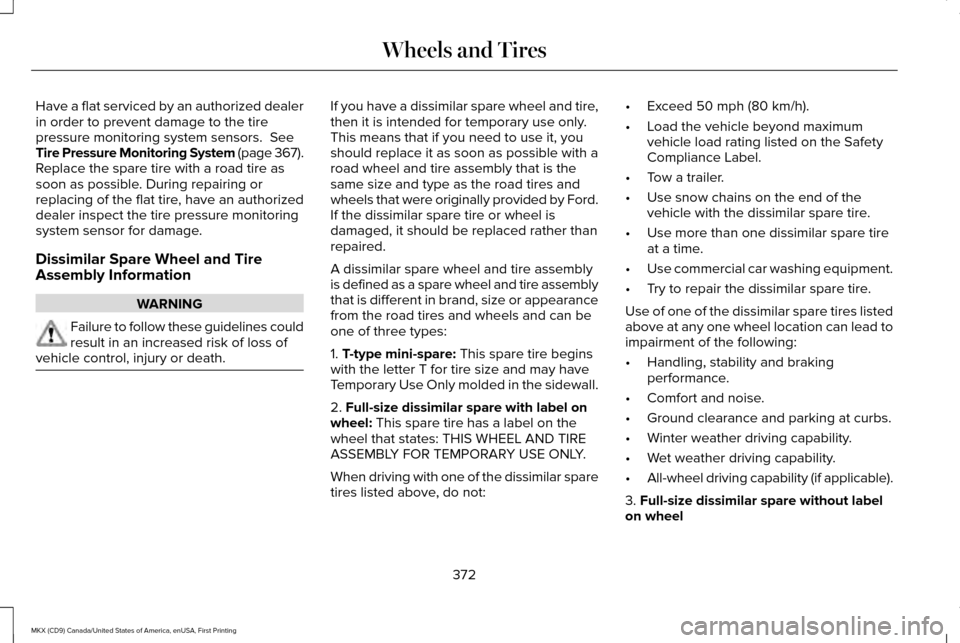 LINCOLN MKX 2017 Owners Manual Have a flat serviced by an authorized dealer
in order to prevent damage to the tire
pressure monitoring system sensors. See
Tire Pressure Monitoring System (page 367).
Replace the spare tire with a r LINCOLN MKX 2017 Owners Manual Have a flat serviced by an authorized dealer
in order to prevent damage to the tire
pressure monitoring system sensors. See
Tire Pressure Monitoring System (page 367).
Replace the spare tire with a r