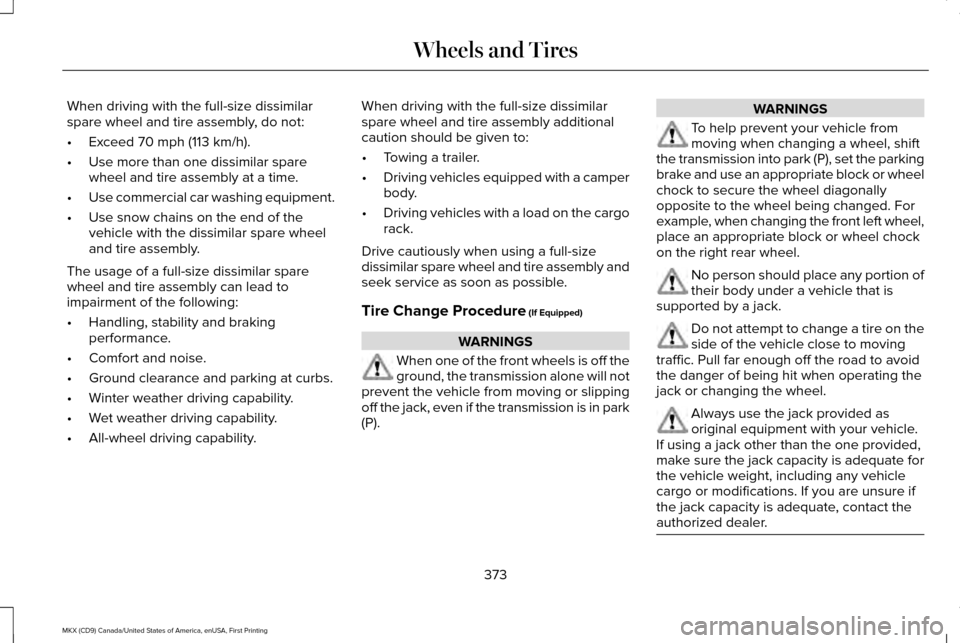 LINCOLN MKX 2017 Owners Manual When driving with the full-size dissimilar
spare wheel and tire assembly, do not:
•
Exceed 70 mph (113 km/h).
• Use more than one dissimilar spare
wheel and tire assembly at a time.
• Use commer LINCOLN MKX 2017 Owners Manual When driving with the full-size dissimilar
spare wheel and tire assembly, do not:
•
Exceed 70 mph (113 km/h).
• Use more than one dissimilar spare
wheel and tire assembly at a time.
• Use commer
