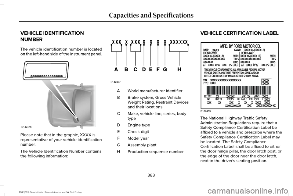 LINCOLN MKX 2017 Owners Manual VEHICLE IDENTIFICATION
NUMBER
The vehicle identification number is located
on the left-hand side of the instrument panel.
Please note that in the graphic, XXXX is
representative of your vehicle identi LINCOLN MKX 2017 Owners Manual VEHICLE IDENTIFICATION
NUMBER
The vehicle identification number is located
on the left-hand side of the instrument panel.
Please note that in the graphic, XXXX is
representative of your vehicle identi
