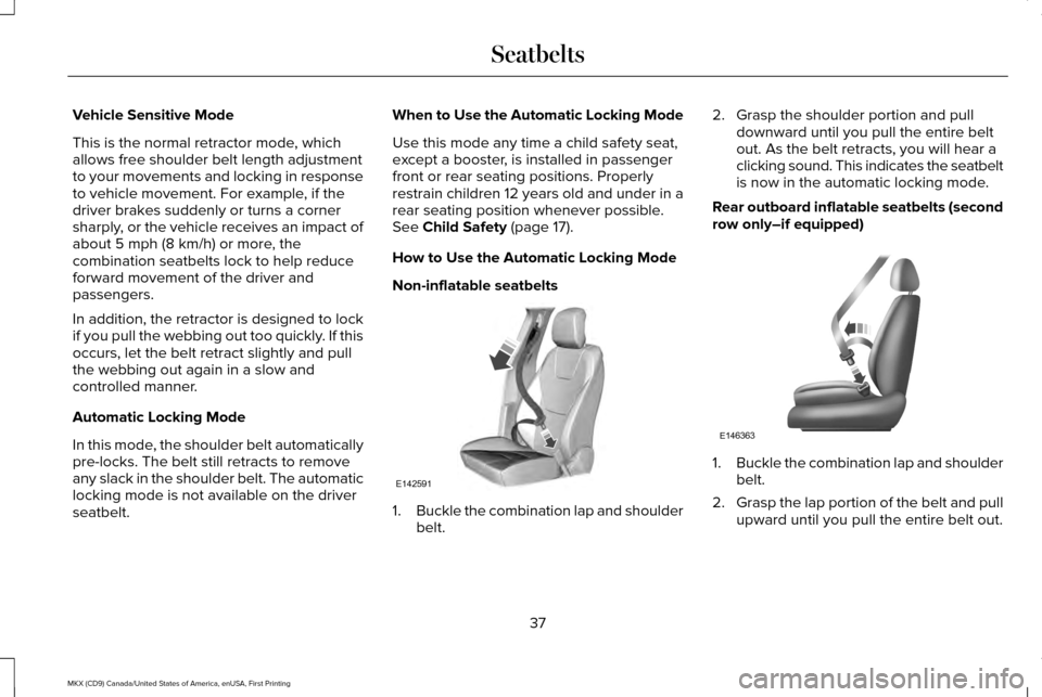 LINCOLN MKX 2017 Owners Guide Vehicle Sensitive Mode
This is the normal retractor mode, which
allows free shoulder belt length adjustment
to your movements and locking in response
to vehicle movement. For example, if the
driver br LINCOLN MKX 2017 Owners Guide Vehicle Sensitive Mode
This is the normal retractor mode, which
allows free shoulder belt length adjustment
to your movements and locking in response
to vehicle movement. For example, if the
driver br