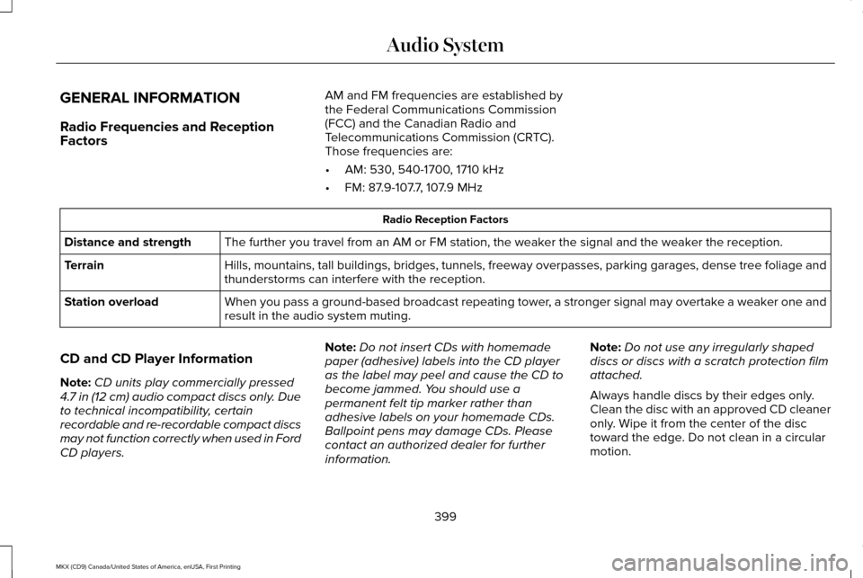 LINCOLN MKX 2017 Owners Manual GENERAL INFORMATION
Radio Frequencies and Reception
Factors
AM and FM frequencies are established by
the Federal Communications Commission
(FCC) and the Canadian Radio and
Telecommunications Commissio LINCOLN MKX 2017 Owners Manual GENERAL INFORMATION
Radio Frequencies and Reception
Factors
AM and FM frequencies are established by
the Federal Communications Commission
(FCC) and the Canadian Radio and
Telecommunications Commissio