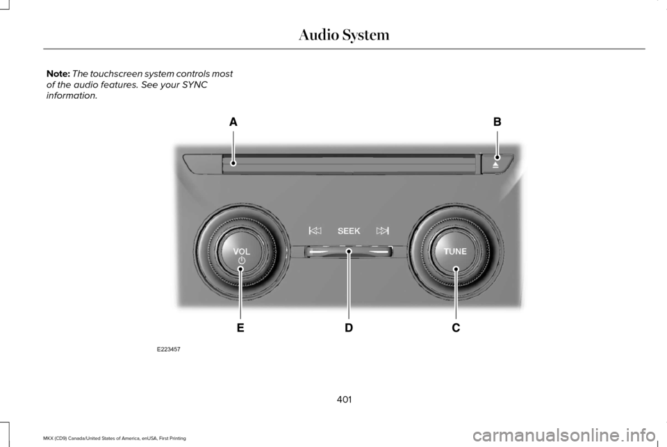 LINCOLN MKX 2017 User Guide Note:
The touchscreen system controls most
of the audio features. See your SYNC
information. 401
MKX (CD9) Canada/United States of America, enUSA, First Printing Audio SystemE223457 LINCOLN MKX 2017 User Guide Note:
The touchscreen system controls most
of the audio features. See your SYNC
information. 401
MKX (CD9) Canada/United States of America, enUSA, First Printing Audio SystemE223457