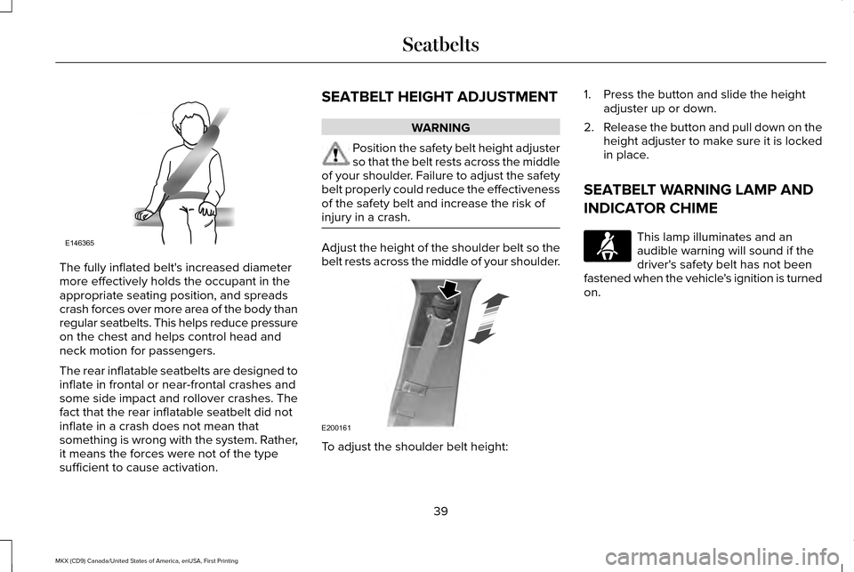 LINCOLN MKX 2017 Owners Manual The fully inflated belts increased diameter
more effectively holds the occupant in the
appropriate seating position, and spreads
crash forces over more area of the body than
regular seatbelts. This h LINCOLN MKX 2017 Owners Manual The fully inflated belts increased diameter
more effectively holds the occupant in the
appropriate seating position, and spreads
crash forces over more area of the body than
regular seatbelts. This h