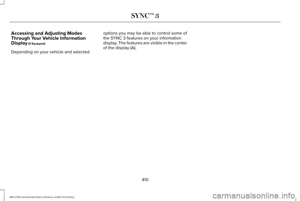 LINCOLN MKX 2017 Owners Manual Accessing and Adjusting Modes
Through Your Vehicle Information
Display (If Equipped)
Depending on your vehicle and selected options you may be able to control some of
the SYNC 3 features on your infor LINCOLN MKX 2017 Owners Manual Accessing and Adjusting Modes
Through Your Vehicle Information
Display (If Equipped)
Depending on your vehicle and selected options you may be able to control some of
the SYNC 3 features on your infor