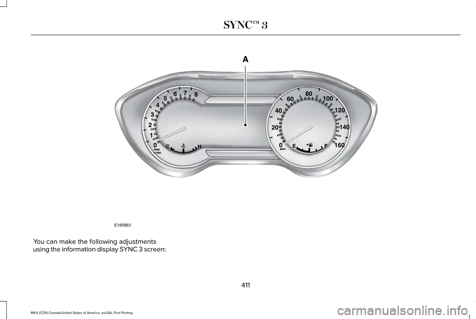 LINCOLN MKX 2017 Owners Manual You can make the following adjustments
using the information display SYNC 3 screen:
411
MKX (CD9) Canada/United States of America, enUSA, First Printing SYNC™ 3E185883 LINCOLN MKX 2017 Owners Manual You can make the following adjustments
using the information display SYNC 3 screen:
411
MKX (CD9) Canada/United States of America, enUSA, First Printing SYNC™ 3E185883