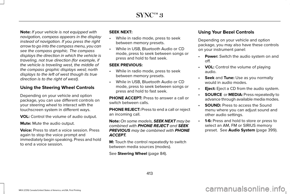 LINCOLN MKX 2017 Owners Manual Note:
If your vehicle is not equipped with
navigation, compass appears in the display
instead of navigation. If you press the right
arrow to go into the compass menu, you can
see the compass graphic. LINCOLN MKX 2017 Owners Manual Note:
If your vehicle is not equipped with
navigation, compass appears in the display
instead of navigation. If you press the right
arrow to go into the compass menu, you can
see the compass graphic.