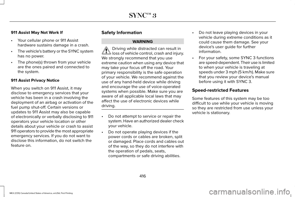 LINCOLN MKX 2017 Owners Manual 911 Assist May Not Work If
•
Your cellular phone or 911 Assist
hardware sustains damage in a crash.
• The vehicles battery or the SYNC system
has no power.
• The phone(s) thrown from your vehic LINCOLN MKX 2017 Owners Manual 911 Assist May Not Work If
•
Your cellular phone or 911 Assist
hardware sustains damage in a crash.
• The vehicles battery or the SYNC system
has no power.
• The phone(s) thrown from your vehic