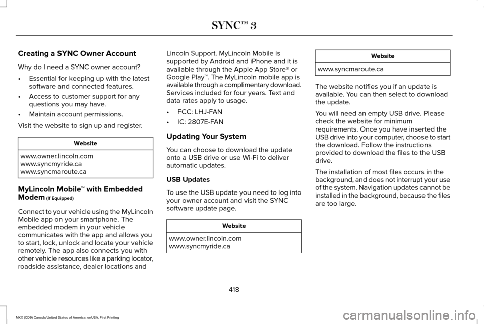 LINCOLN MKX 2017 Owners Manual Creating a SYNC Owner Account
Why do I need a SYNC owner account?
•
Essential for keeping up with the latest
software and connected features.
• Access to customer support for any
questions you may LINCOLN MKX 2017 Owners Manual Creating a SYNC Owner Account
Why do I need a SYNC owner account?
•
Essential for keeping up with the latest
software and connected features.
• Access to customer support for any
questions you may