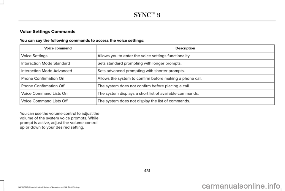 LINCOLN MKX 2017 Service Manual Voice Settings Commands
You can say the following commands to access the voice settings:
Description
Voice command
Allows you to enter the voice settings functionality.
Voice Settings
Sets standard pr LINCOLN MKX 2017 Service Manual Voice Settings Commands
You can say the following commands to access the voice settings:
Description
Voice command
Allows you to enter the voice settings functionality.
Voice Settings
Sets standard pr