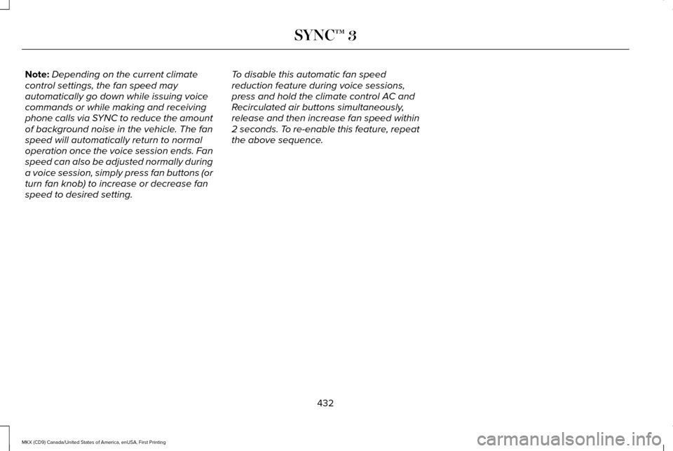 LINCOLN MKX 2017 Service Manual Note:
Depending on the current climate
control settings, the fan speed may
automatically go down while issuing voice
commands or while making and receiving
phone calls via SYNC to reduce the amount
of LINCOLN MKX 2017 Service Manual Note:
Depending on the current climate
control settings, the fan speed may
automatically go down while issuing voice
commands or while making and receiving
phone calls via SYNC to reduce the amount
of