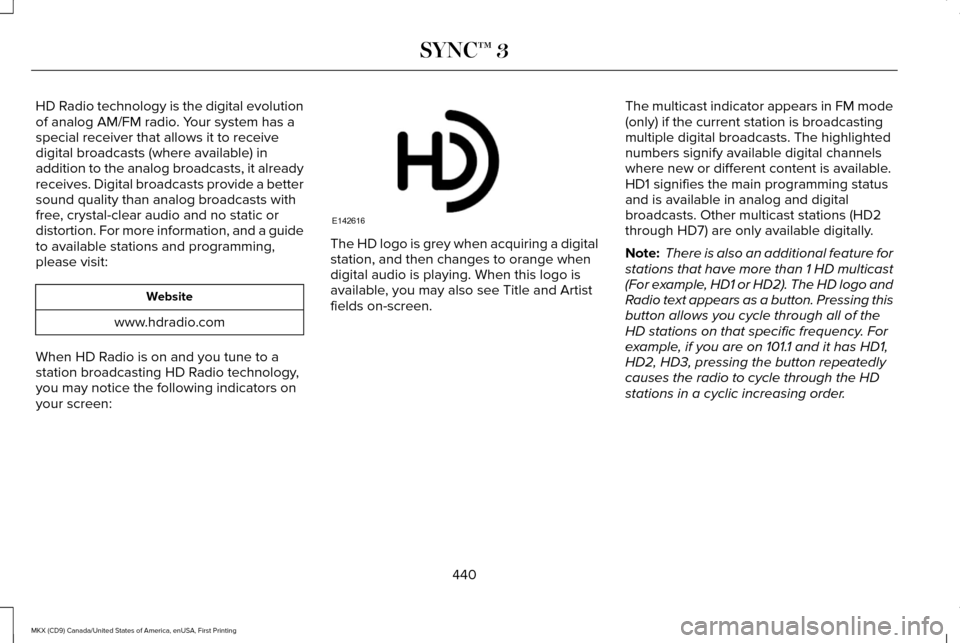LINCOLN MKX 2017 Workshop Manual HD Radio technology is the digital evolution
of analog AM/FM radio. Your system has a
special receiver that allows it to receive
digital broadcasts (where available) in
addition to the analog broadcas LINCOLN MKX 2017 Workshop Manual HD Radio technology is the digital evolution
of analog AM/FM radio. Your system has a
special receiver that allows it to receive
digital broadcasts (where available) in
addition to the analog broadcas
