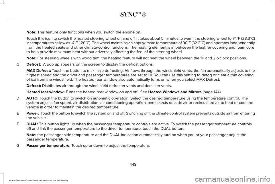 LINCOLN MKX 2017 Owners Manual Note: This feature only functions when you switch the engine on.
Touch this icon to switch the heated steering wheel on and off. It takes about 5 minutes to warm the steering wheel to 74°F (23.3°C)
LINCOLN MKX 2017 Owners Manual Note: This feature only functions when you switch the engine on.
Touch this icon to switch the heated steering wheel on and off. It takes about 5 minutes to warm the steering wheel to 74°F (23.3°C)