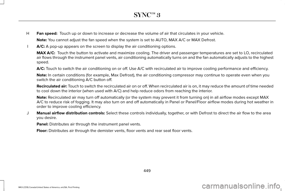 LINCOLN MKX 2017  Owners Manual Fan speed:  Touch up or down to increase or decrease the volume of air that circulate\
s in your vehicle.
H
Note:
 You cannot adjust the fan speed when the system is set to AUTO, MAX A/C or MAX Defros