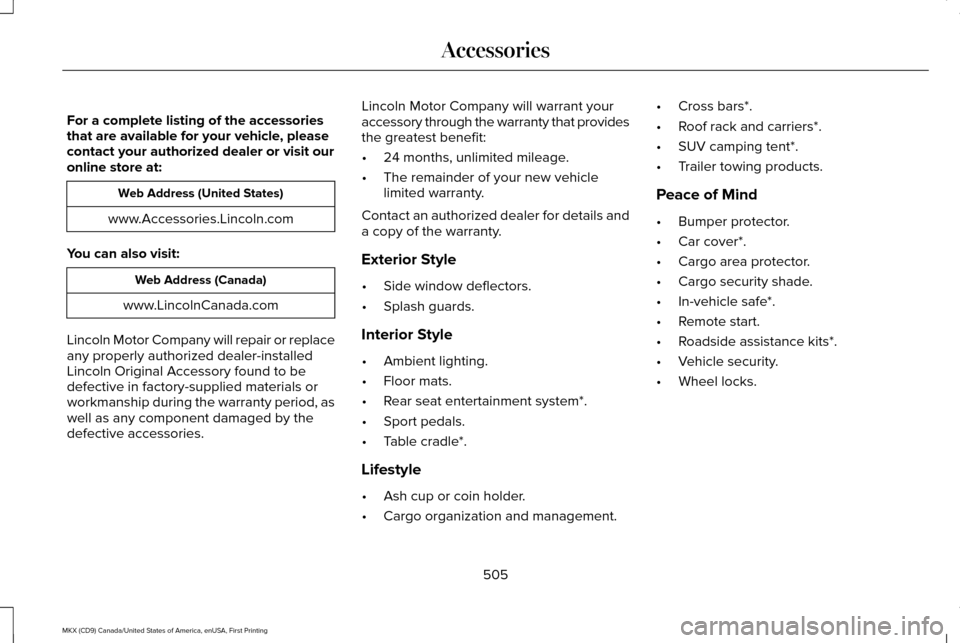 LINCOLN MKX 2017  Owners Manual For a complete listing of the accessories
that are available for your vehicle, please
contact your authorized dealer or visit our
online store at:
Web Address (United States)
www.Accessories.Lincoln.c