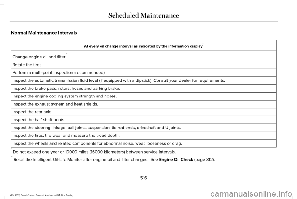 LINCOLN MKX 2017  Owners Manual Normal Maintenance Intervals
At every oil change interval as indicated by the information display
*
Change engine oil and filter. **
Rotate the tires.
Perform a multi-point inspection (recommended).
I