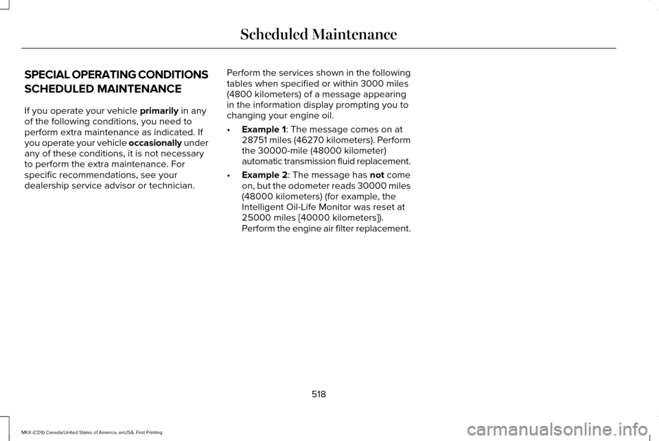 LINCOLN MKX 2017 Owners Manual SPECIAL OPERATING CONDITIONS
SCHEDULED MAINTENANCE
If you operate your vehicle primarily in any
of the following conditions, you need to
perform extra maintenance as indicated. If
you operate your veh LINCOLN MKX 2017 Owners Manual SPECIAL OPERATING CONDITIONS
SCHEDULED MAINTENANCE
If you operate your vehicle primarily in any
of the following conditions, you need to
perform extra maintenance as indicated. If
you operate your veh